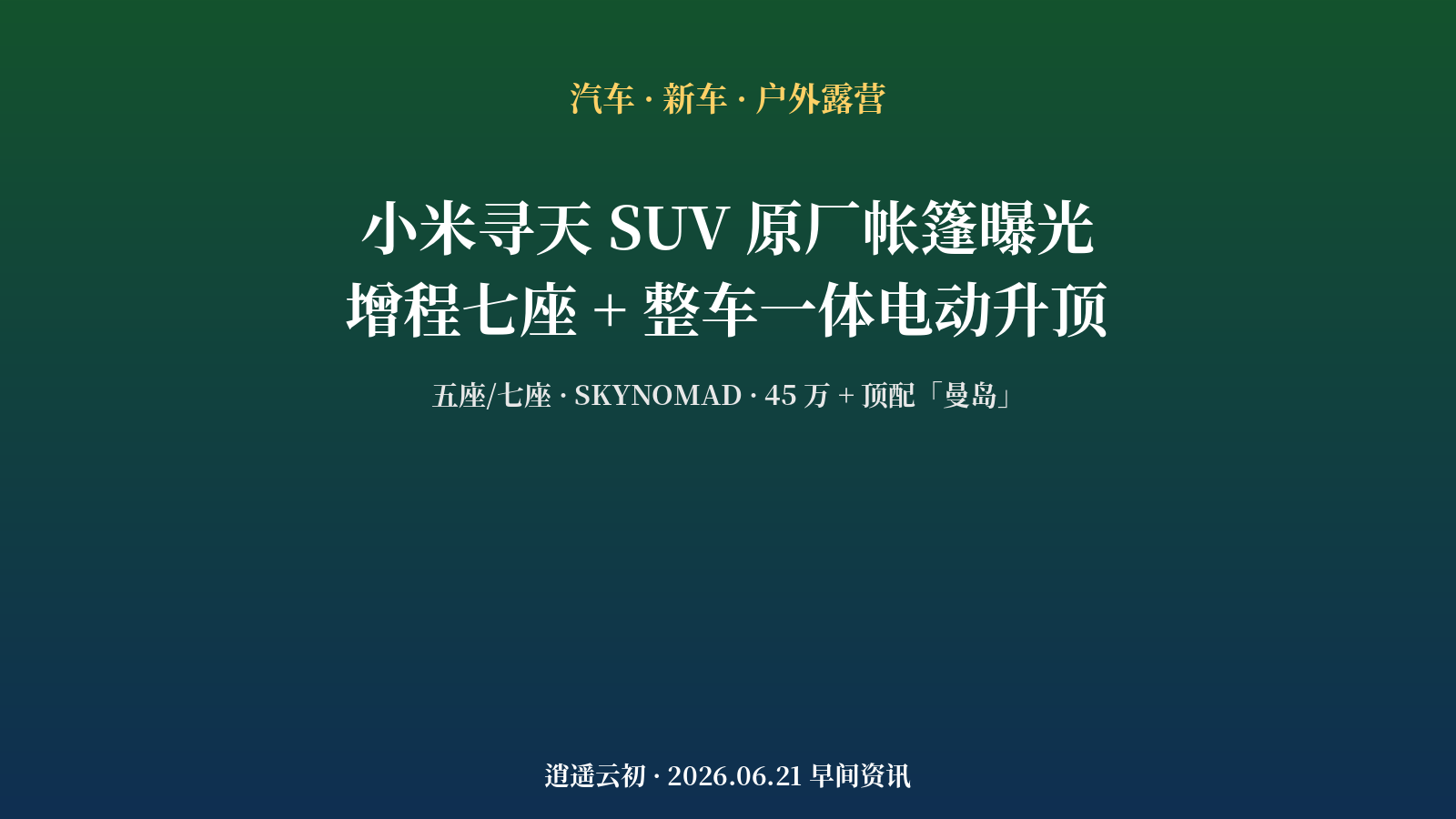 车圈观察 | 小米寻天 SUV 原厂帐篷曝光 —— 增程七座 + 整车一体电动升顶,「房车级露营」杀入 SUV 红海