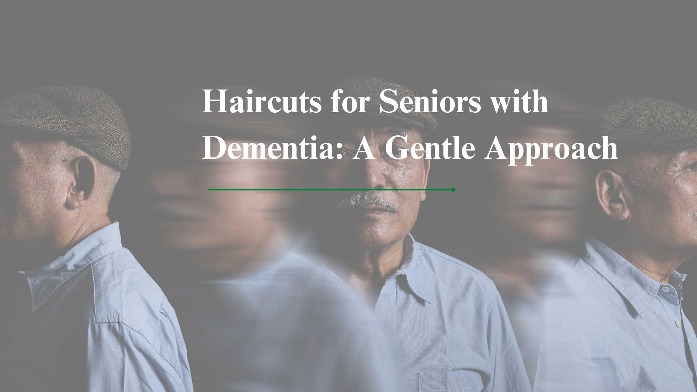 Haircuts for Seniors with Dementia: Tips for Calm, Successful Grooming