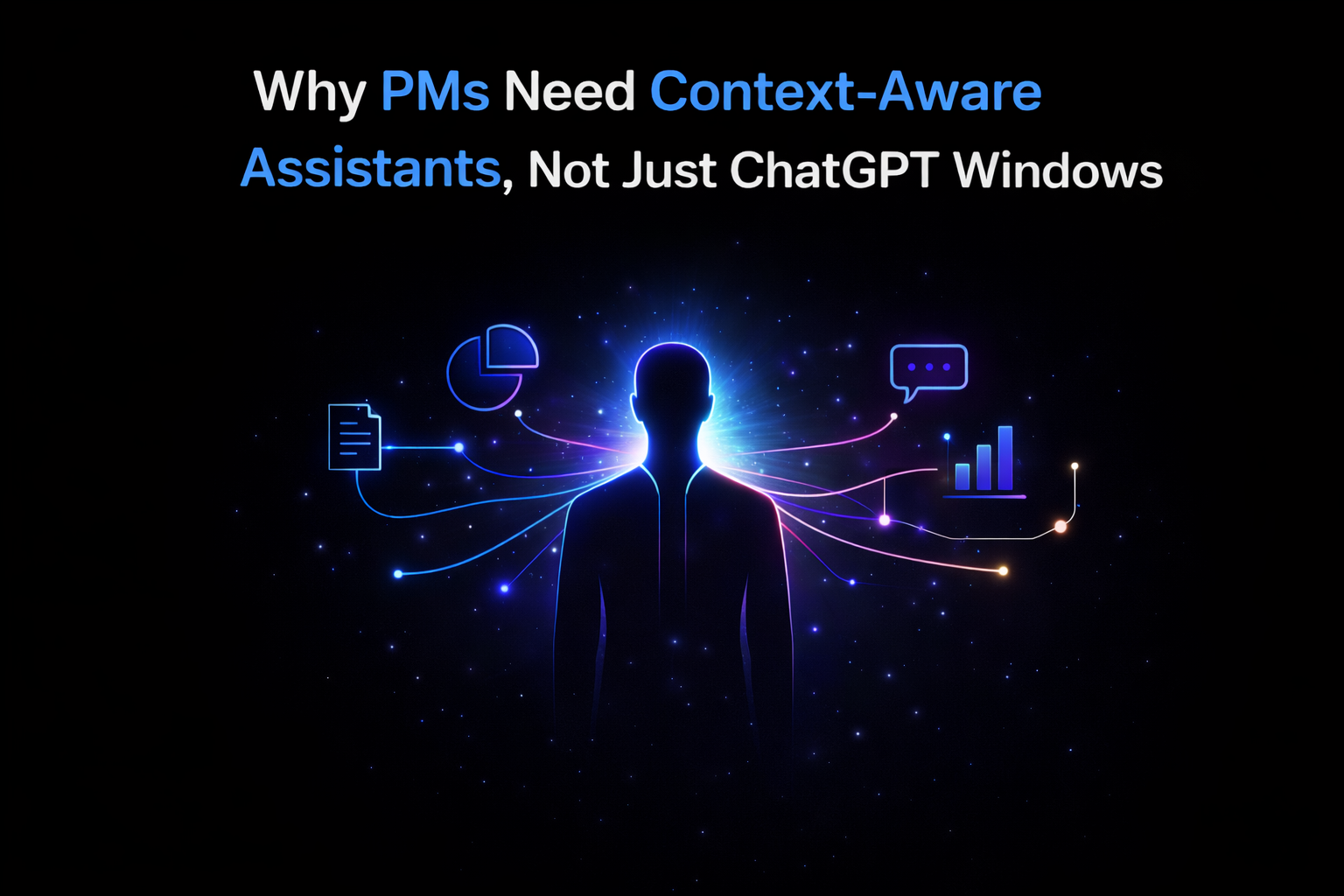 Why_PMs_Need_Context-Aware_Assistants_Not_Just_ChatGPT_Windows.png