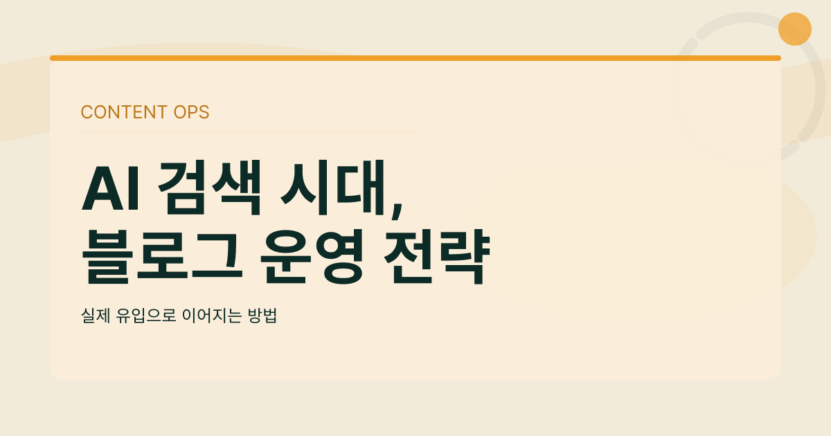 AI 검색 시대, 블로그를 어떻게 운영해야 실제 유입으로 이어질까