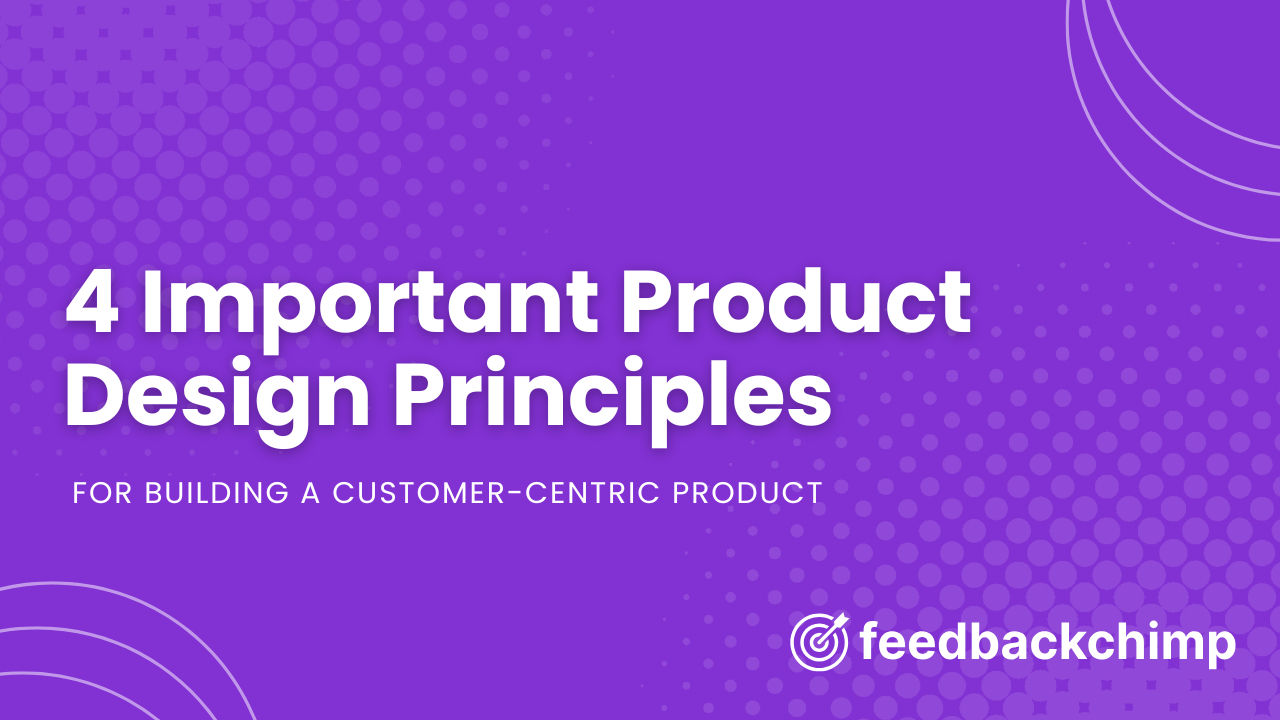 4 Product Design Principles for a Customer-Centric Product