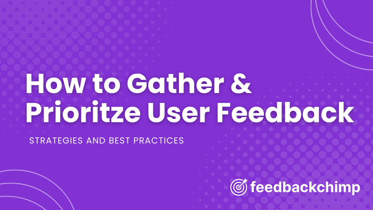 7 Strategies to Gather & Prioritize User Feedback