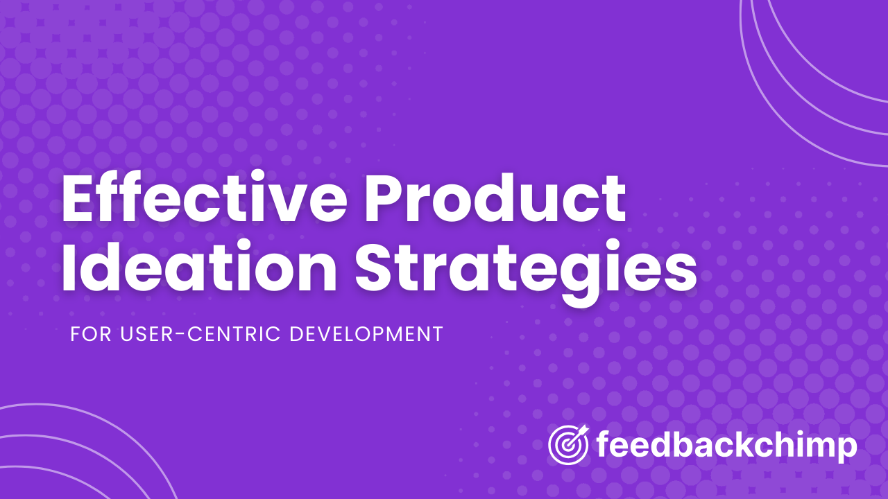 Effective Product Ideation Strategies for User-Centric Development