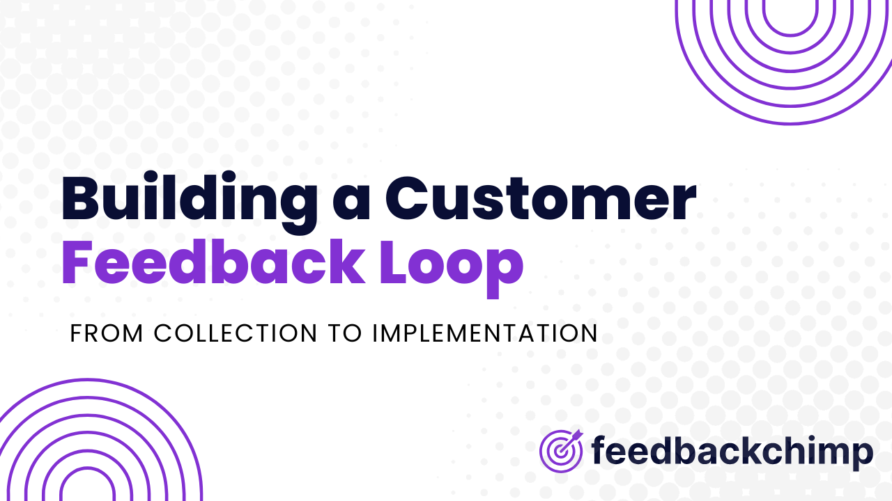 Building a Customer Feedback Loop: From Collection to Implementation